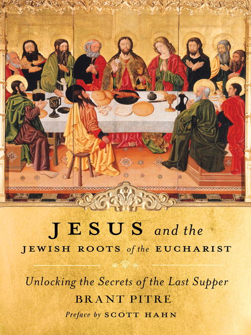 Title details for Jesus and the Jewish Roots of the Eucharist by Brant Pitre - Available